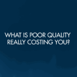 What is Poor Quality Really Costing You?
