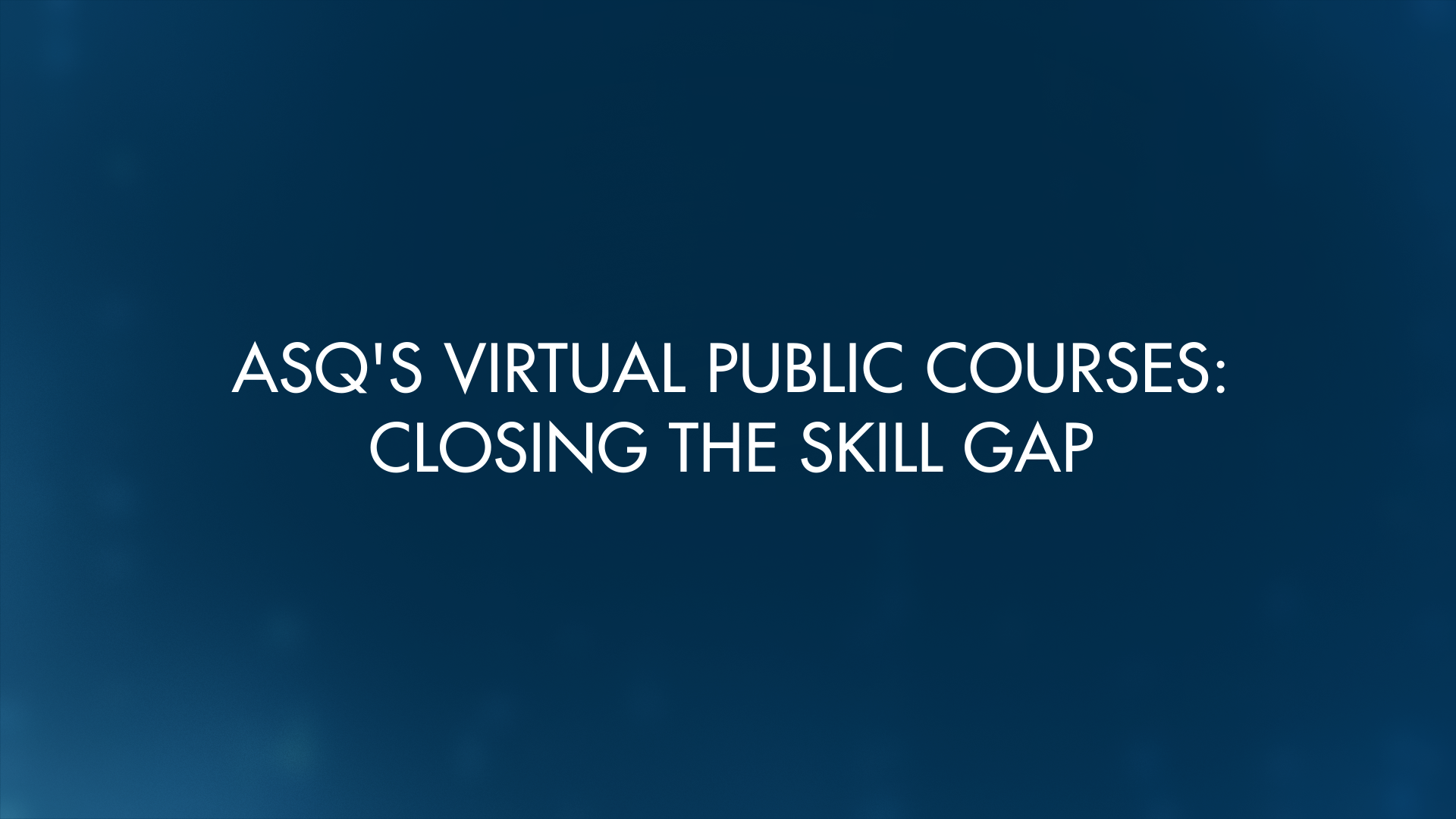 ASQ's Virtual Public Courses: Closing the Skill Gap